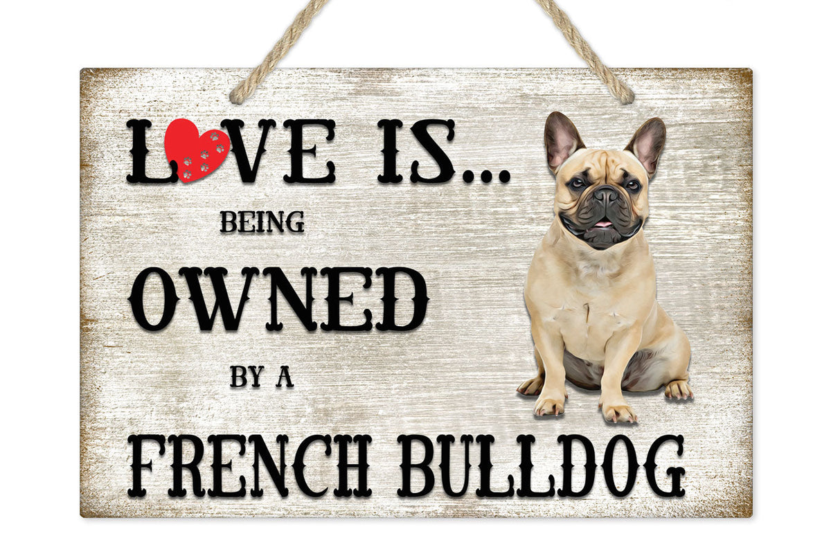 Love is being owned by a French Bulldog Dog Breed Themed Sign
