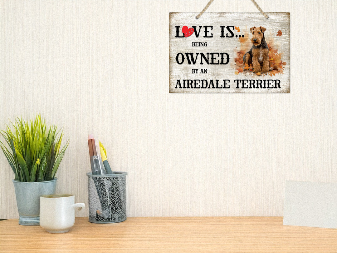 Love is being owned by an Airedale Terrier Dog Breed Themed Sign