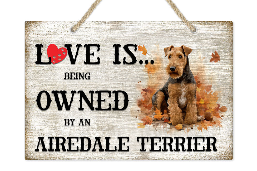 Love is being owned by an Airedale Terrier Dog Breed Themed Sign