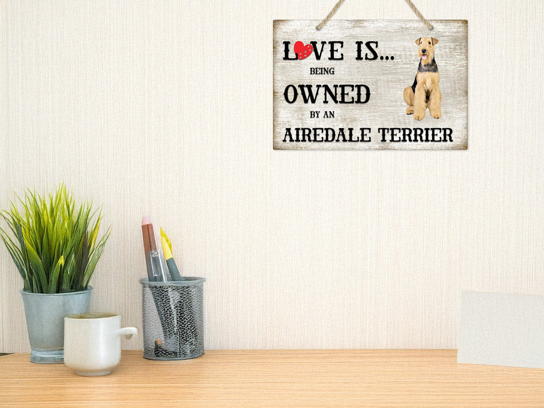 Love is being owned by an Airedale Terrier Dog Breed Themed Sign