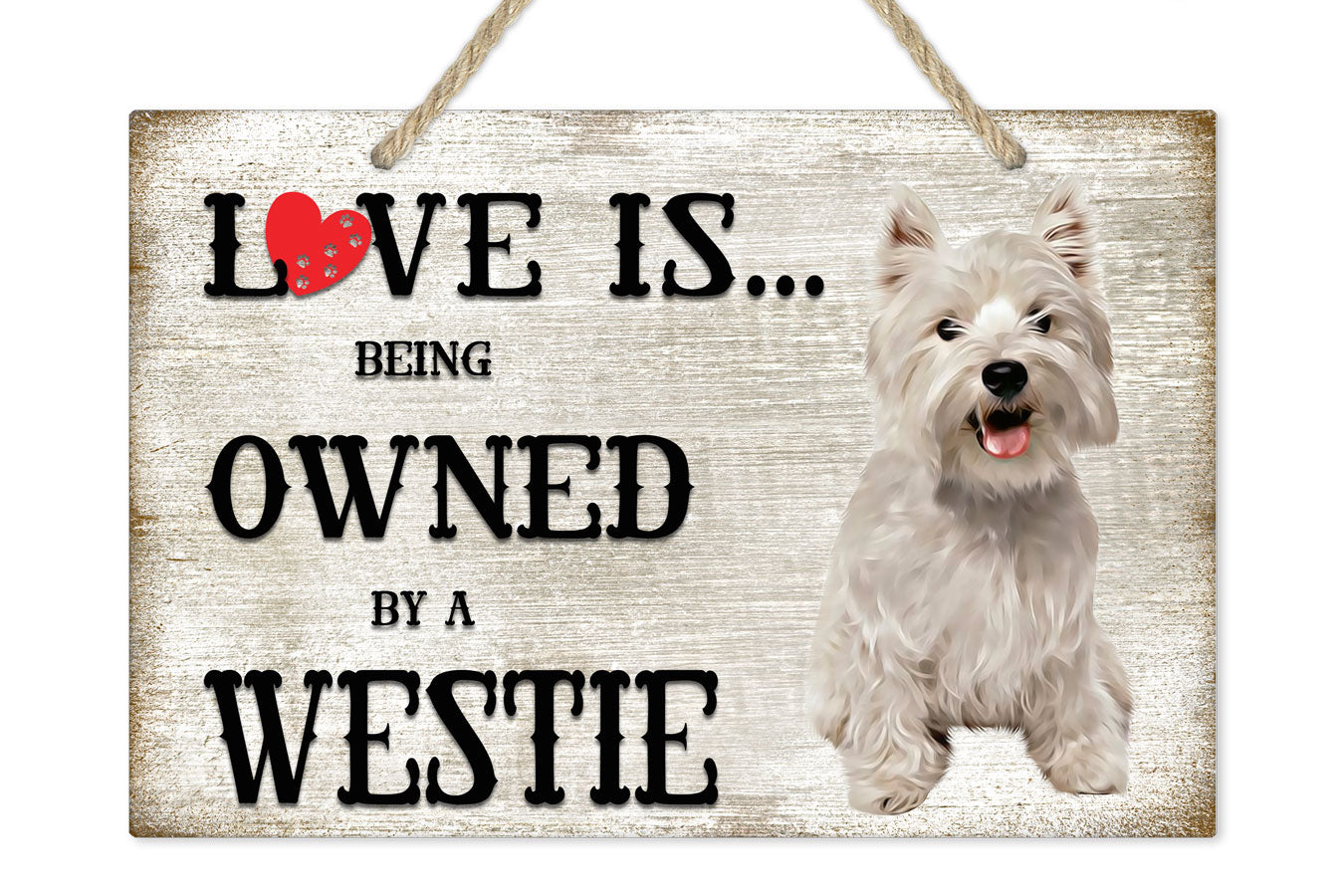 Love is being owned by a Westie Dog Breed Themed Sign