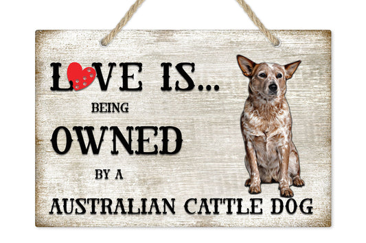 Love is being owned by a Australian Cattle Dog Dog Breed Themed Sign