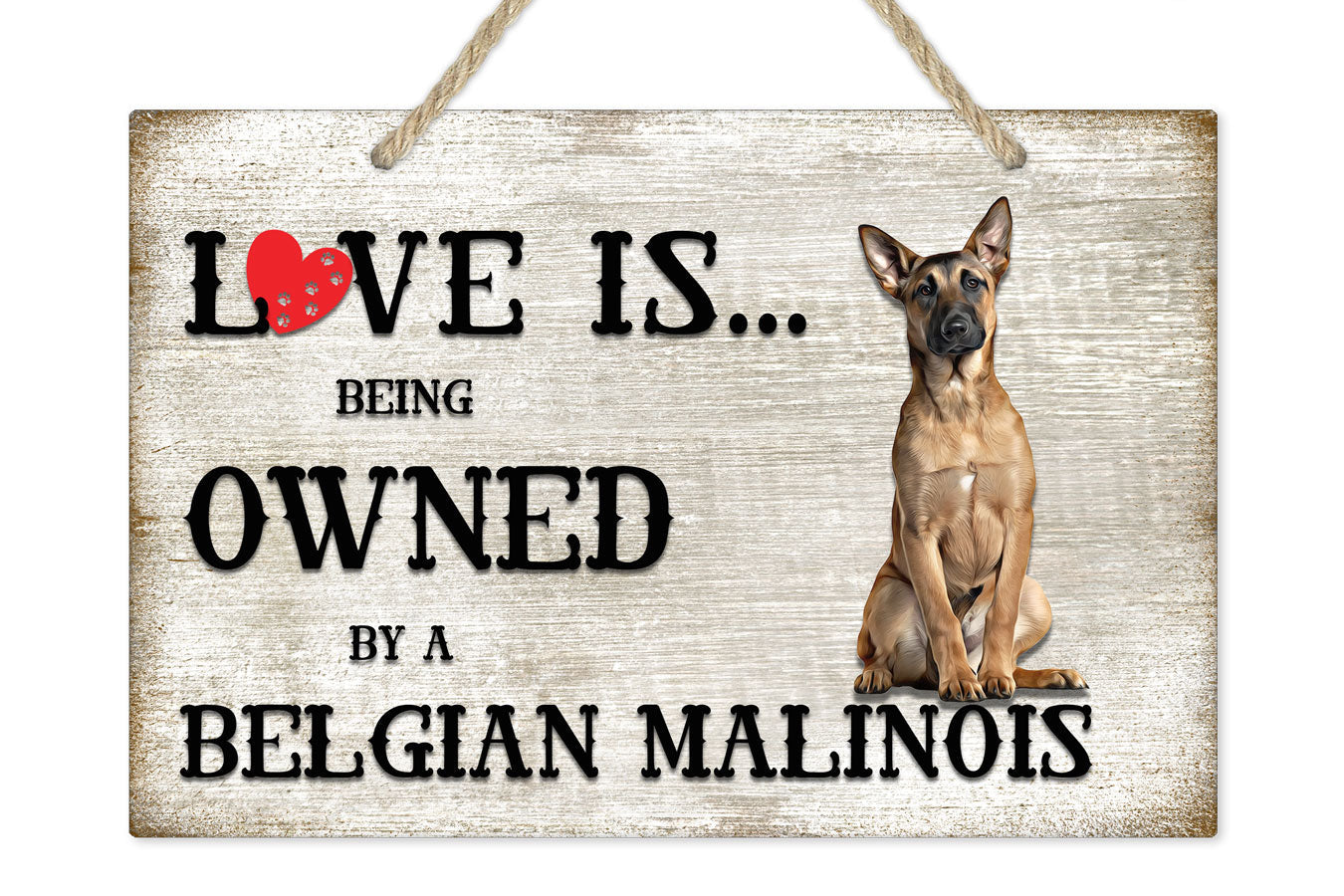 Love is being owned by a Belgian Malinois Dog Breed Themed Sign