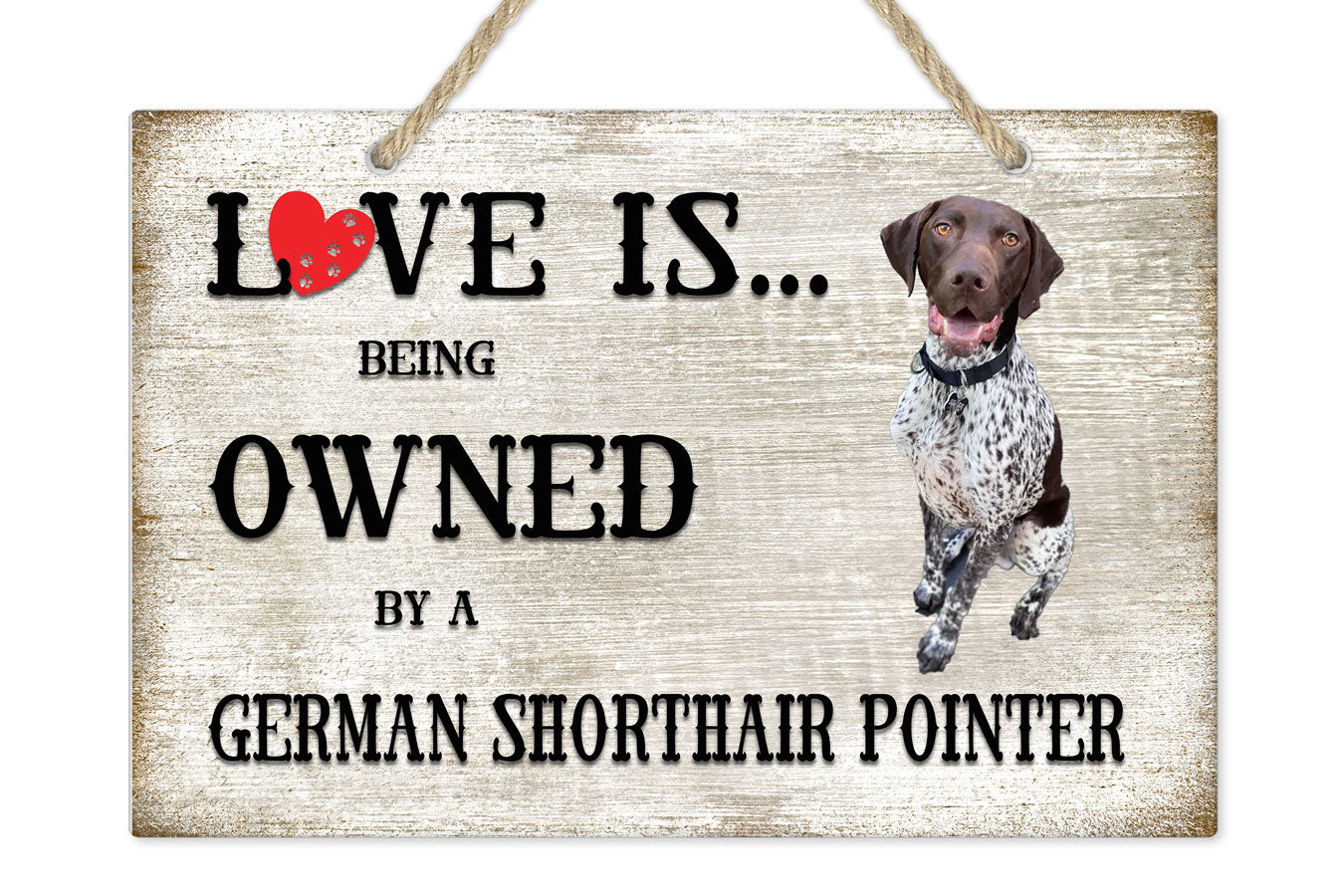 Love is being owned by a German Shorthair Pointer Dog Breed Themed Sign